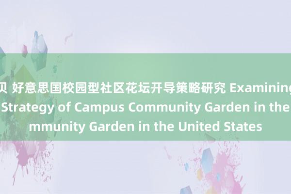 赵小贝 好意思国校园型社区花坛开导策略研究 Examining the Construction Strategy of Campus Community Garden in the United States