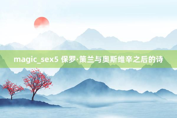 magic_sex5 保罗·策兰与奥斯维辛之后的诗